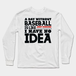 A day without baseball is like Long Sleeve T-Shirt